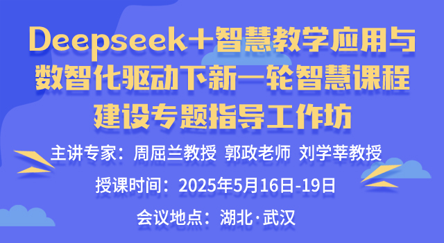 DeepSeek+智慧教学应用与数智化驱动下新一轮智慧课程建设专题指导工作坊
